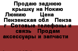 Продаю заднюю крышку на Нокию Люмию 535 › Цена ­ 600 - Пензенская обл., Пенза г. Сотовые телефоны и связь » Продам аксессуары и запчасти   